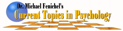 [Dr. Michael Fenichel's CURRENT TOPICS IN PSYCHOLOGY]